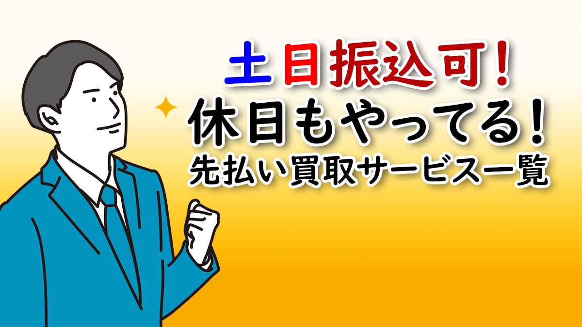 土日振込可！休日もやってる！先払い買取サービス一覧